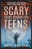 Scary Short Stories for Teens: A Collection Of Bone Chilling Horror Stories For Teenagers And Young Adults