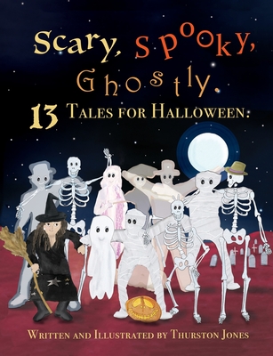 Scary, Spooky, Ghostly: 13 Tales for Halloween - Jones, Thurston