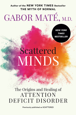 Scattered Minds: The Origins and Healing of Attention Deficit Disorder - Maté, Gabor