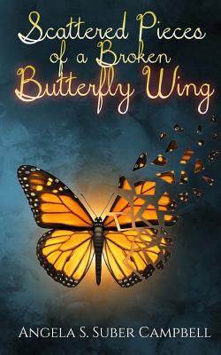 Scattered Pieces of a Broken Butterfly Wing - Media & Publishing, It's All about Him (Editor), and Campbell, Angela S