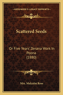 Scattered Seeds: Or Five Years' Zenana Work In Poona (1880)