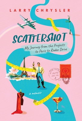 Scattershot: My Journey from the Projects to Paris to Rodeo Drive - Chrysler, Larry