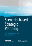 Scenario-based Strategic Planning: Developing Strategies in an Uncertain World