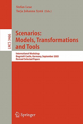 Scenarios: Models, Transformations and Tools: International Workshop, Dagstuhl Castle, Germany, September 7-12, 2003, Revised Selected Papers - Leue, Stefan (Editor), and Syst, Tarja J (Editor)