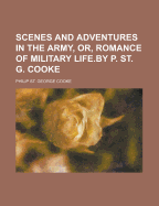 Scenes and Adventures in the Army, Or, Romance of Military Life.by P. St. G. Cooke