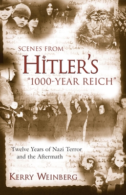 Scenes from Hitler's 1000-Year Reich: Twelve Years of Nazi Terror and the Aftermath - Weinberg, Kerry