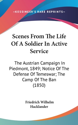 Scenes From The Life Of A Soldier In Active Service: The Austrian Campaign In Piedmont, 1849; Notice Of The Defense Of Temeswar; The Camp Of The Ban (1850) - Hacklander, Friedrich Wilhelm