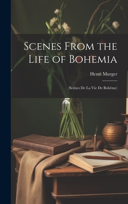 Scenes From the Life of Bohemia: (Scnes De La Vie De Bohme) - Murger, Henri
