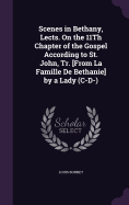 Scenes in Bethany, Lects. On the 11Th Chapter of the Gospel According to St. John, Tr. [From La Famille De Bethanie] by a Lady (C-D-)