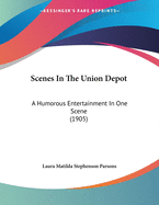 Scenes in the Union Depot: A Humorous Entertainment in One Scene (1905)