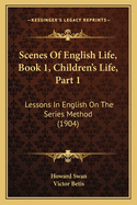 Scenes of English Life, Book 1, Children's Life, Part 1: Lessons in English on the Series Method (1904)