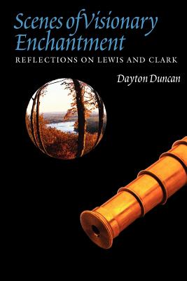 Scenes of Visionary Enchantment: Reflections on Lewis and Clark - Duncan, Dayton