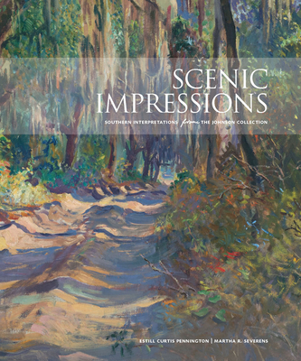 Scenic Impressions: Southern Interpretations from the Johnson Collection - Pennington, Estill Curtis, and Severens, Martha R, and Sharp, Kevin (Foreword by)