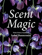 Scent Magic: Notes from a Gardener