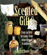 Scented Gifts: From Sachets to Soaps, from Gingerbread to Potpourri - Doran, Laura Dover