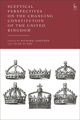 Sceptical Perspectives on the Changing Constitution of the United Kingdom - Johnson, Richard (Editor), and Zhu, Yuan Yi (Editor)