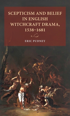 Scepticism and Belief in English Witchcraft Drama, 1538-1681 - Pudney, Eric