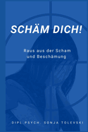 Sch?m dich!: Raus aus der Scham und Besch?mung