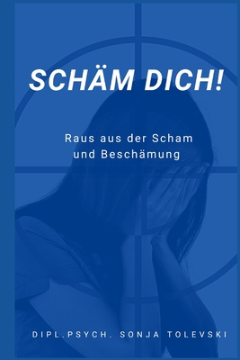 Sch?m dich!: Raus aus der Scham und Besch?mung - Tolevski, Dipl Psych Sonja