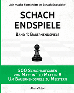 Schach Endspiele, Band 1: Bauernendspiele: 500 Schachaufgaben von Matt in 1 zu Matt in 8, Um Bauernendspiele zu Meistern