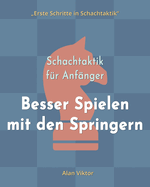 Schachtaktik fr Anfnger, Besser Spielen mit den Springern: 500 SchachAufgaben, um die Springer zu Meistern