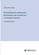 Schatzkstlein Des Rheinischen Hausfreunde, Eine Auswahl Aus verschiedenen Quellen: in Grodruckschrift