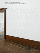 Schau, Ich Bin Blind, Schau: Von Remy Zaugg Bis John Baldessari. Hohepunkte Der Sammlung Hans Und Monika Furer