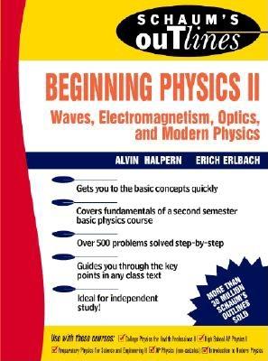 Schaum's Outline of Beginning Physics II: Electricity and Magnetism, Optics, Modern Physics - Halpern, Alvin, and Erlbach, Erich