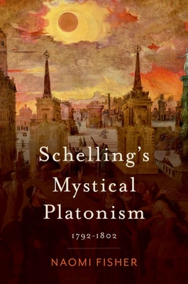 Schelling's Mystical Platonism: 1792-1802 - Fisher, Naomi