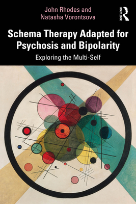 Schema Therapy Adapted for Psychosis and Bipolarity: Exploring the Multi-Self - Rhodes, John, and Vorontsova, Natasha