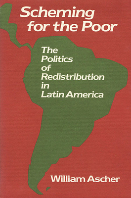 Scheming for the Poor: The Politics of Redistribution in Latin America - Ascher, William