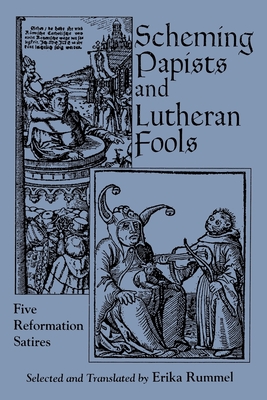 Scheming Papists and Lutheran Fools: Five Reformation Satires - Rummel, Erika