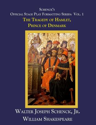 Schenck's Official Stage Play Formatting Series: Vol. 1: The Tragedy of Hamlet, Prince of Denmark - Shakespeare, William, and Schenck, Jr Walter Joseph