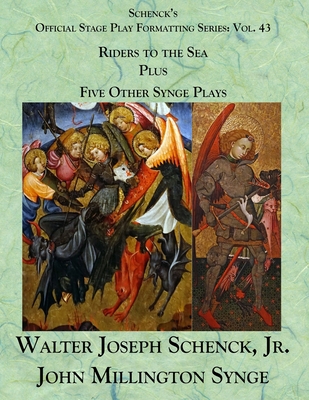 Schenck's Official Stage Play Formatting Series: Vol. 43 John Millington Synge's Riders to the Sea, Plus, Five Other Synge Plays - Synge, John Millington, and Schenck, Jr Walter Joseph