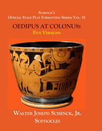 Schenck's Official Stage Play Formatting Series: Vol. 51 Sophocles' OEDIPUS AT COLONUS: Five Versions