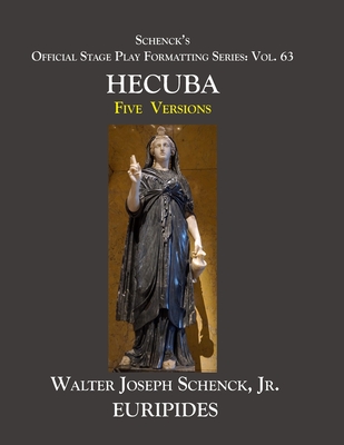 Schenck's Official Stage Play Formatting Series: Vol. 63 Euripides' HECUBA: Five Versions - Euripides, and Wodhull, Michael (Translated by), and Coleridge, Edward P (Translated by)