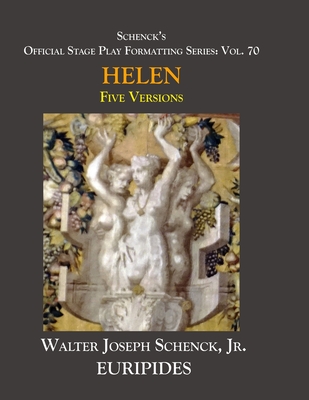 Schenck's Official Stage Play Formatting Series: Vol. 70 Euripides' HELEN: Five Versions - Euripides, and Wodhull, Michael (Translated by), and Coleridge, Edward P (Translated by)