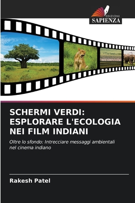 Schermi Verdi: Esplorare l'Ecologia Nei Film Indiani - Patel, Rakesh