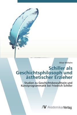 Schiller als Geschichts-philosoph und ?sthetischer Erzieher - Wilhelm, Oliver