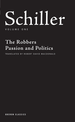 Schiller: Volume One: The Robbers, Passion and Politics - Schiller, Friedrich, and MacDonald, Robert David (Translated by)