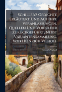 Schiller's Gedichte Erlutert Und Auf Ihre Veranlassungen, Quellen Und Vorbilder Zur1/4ckgef1/4hrt, Nebst Variantensammlung, Von Heinrich Viehoff