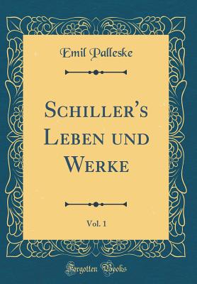 Schiller's Leben und Werke, Vol. 1 (Classic Reprint) - Palleske, Emil