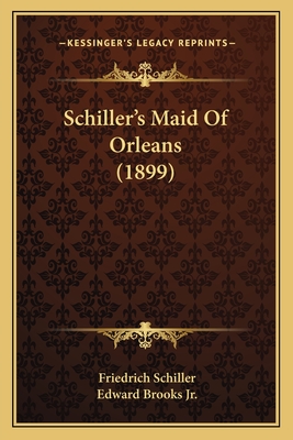 Schiller's Maid Of Orleans (1899) - Schiller, Friedrich, and Brooks, Edward, Jr. (Translated by)