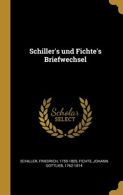 Schiller's Und Fichte's Briefwechsel - Schiller, Friedrich, and Fichte, Johann Gottlieb 1762-1814 (Creator)