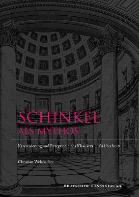 Schinkel als Mythos: Kanonisierung und Rezeption eines Klassikers 1841 bis heute - Welzbacher, Christian