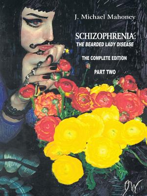 Schizophrenia: The Bearded Lady Disease - Part Two: The Complete Edition - Mahoney, J Michael