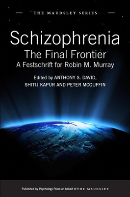 Schizophrenia: The Final Frontier - A Festschrift for Robin M. Murray - David, Anthony S (Editor), and Kapur, Shitij (Editor), and McGuffin, Peter, PH.D. (Editor)