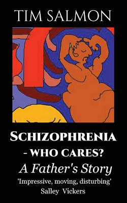 Schizophrenia - Who Cares?: A Father's Story - Salmon, Tim