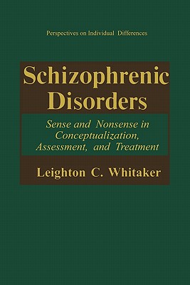 Schizophrenic Disorders:: Sense and Nonsense in Conceptualization, Assessment, and Treatment - Whitaker, Leighton C.