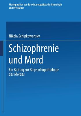 Schizophrenie Und Mord: Ein Beitrag Zur Biopsychopathologie Des Mordes - Schipkowensky, Nikola